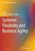 Systemic Flexibility and Business Agility by Sushil