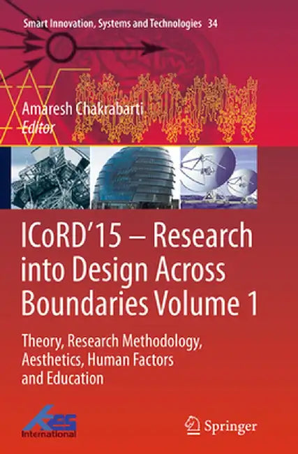 Icord'15 - Research Into Design Across Boundaries Volume 1: Theory, Research Methodology, Aesthetics, Human Factors and Education by Amaresh Chakrabarti