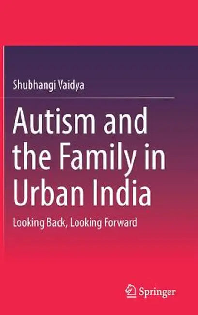 Autism and the Family in Urban India: Looking Back, Looking Forward by Shubhangi Vaidya