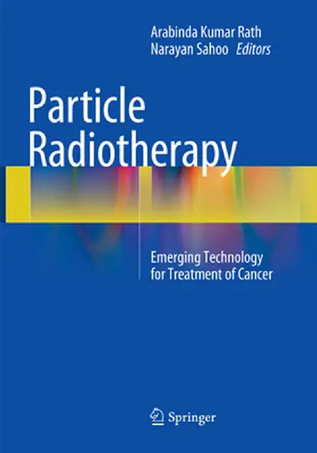 Particle Radiotherapy: Emerging Technology for Treatment of Cancer by Arabinda Kumar Rath
