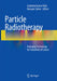 Particle Radiotherapy: Emerging Technology for Treatment of Cancer by Arabinda Kumar Rath