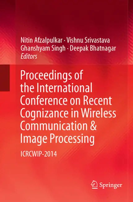 Proceedings of the International Conference on Recent Cognizance in Wireless Communication & Image Processing: Icrcwip-2014 by Nitin Afzalpulkar