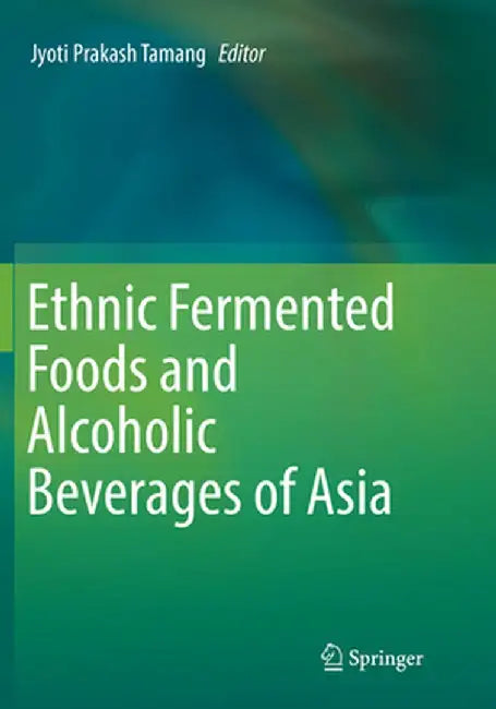 Ethnic Fermented Foods and Alcoholic Beverages of Asia by Jyoti Prakash Tamang