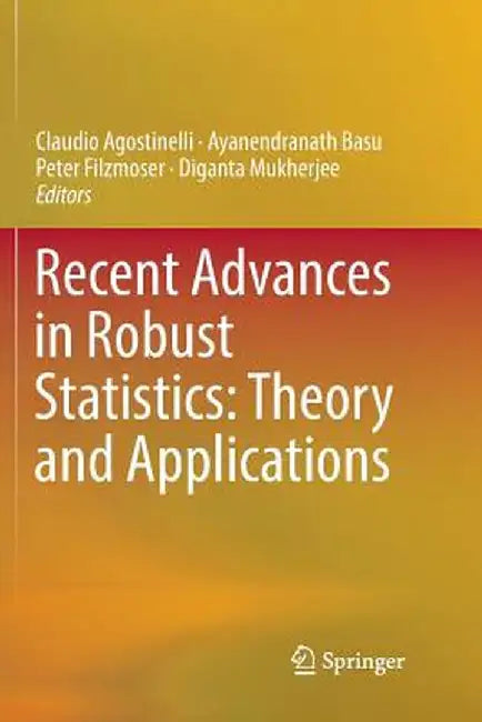 Recent Advances in Robust Statistics: Theory and Applications by Claudio Agostinelli