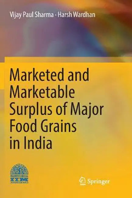 Marketed and Marketable Surplus of Major Food Grains in India by Vijay Paul Sharma