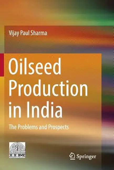 Oilseed Production in India: The Problems and Prospects by Vijay Paul Sharma