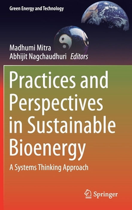 Practices and Perspectives in Sustainable Bioenergy: A Systems Thinking Approach by Madhumi Mitra, Abhijit Nagchaudhuri