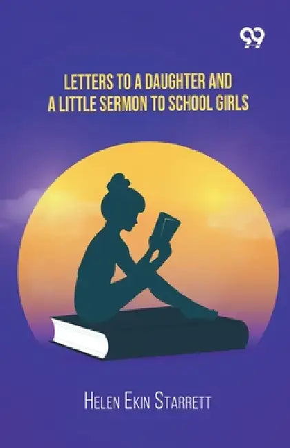 Letters To A Daughter And A Little Sermon To School Girls by Helen Ekin Starrett