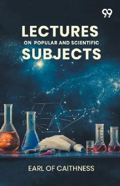 Lectures On Popular And Scientific Subjects by Earl Of Caithness