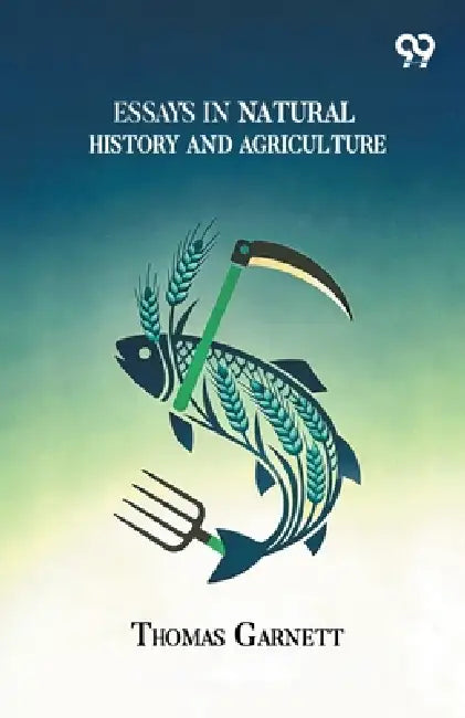 Essays In Natural History And Agriculture by Thomas Garnett