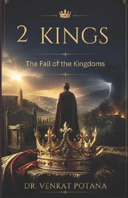 2 Kings: The Fall of the Kingdoms by Venkat Potana