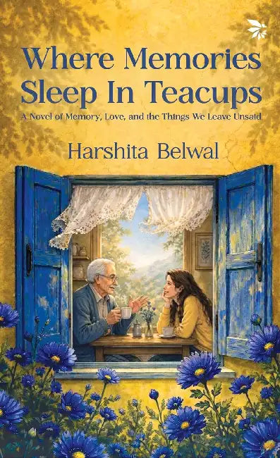 Where Memories Sleep In Teacups by Belwal, Harshita