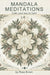 Mandala Meditations: Color your way to Calm by Rose Brown