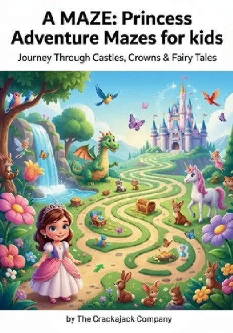A Maze: Princess Adventure Mazes for Kids: Princess Adventure Mazes for Kids: Journey Through Castles, Crowns & Fairy Tales by The Crackajack Company