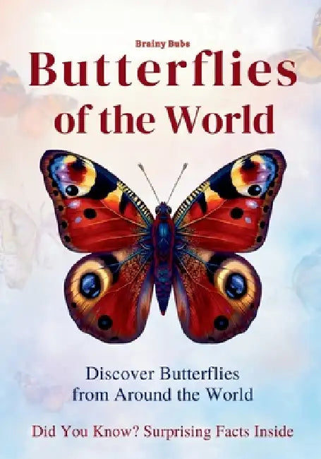 Butterflies of the World: Discover, Learn & Explore Butterflies from Around the World by Rose Brown