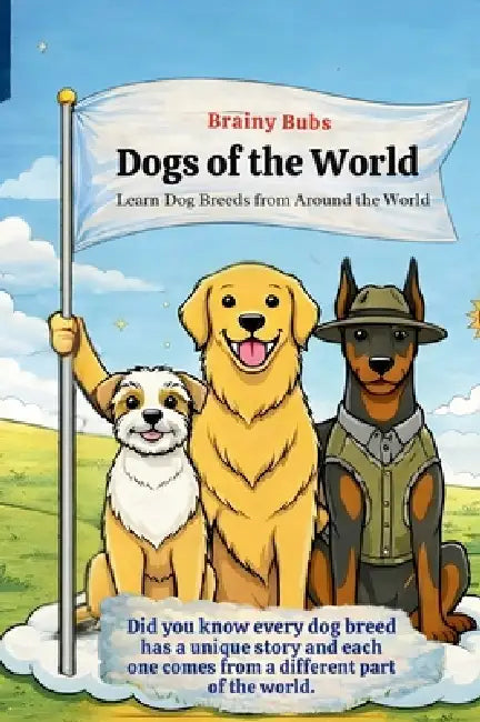 Dogs of the World: Learn Dog Breeds And Where They Come From by Rose Brown