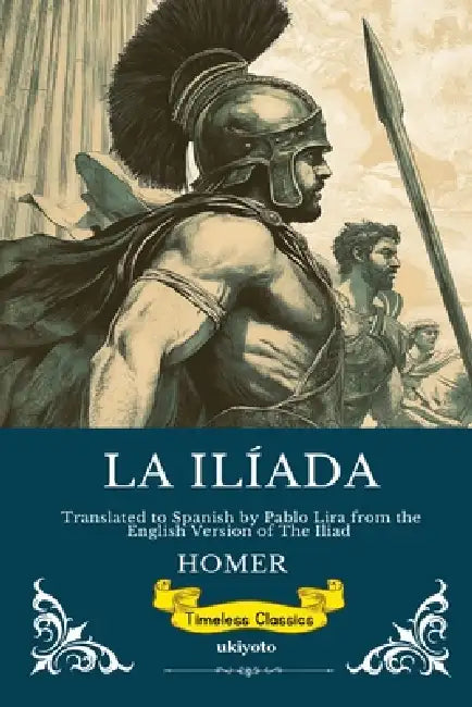 LA ILÍADA Spanish Version of The Iliad by Homer, Pablo Lira