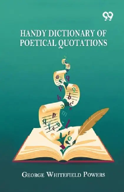 Handy Dictionary Of Poetical Quotations by George Whitefield Powers