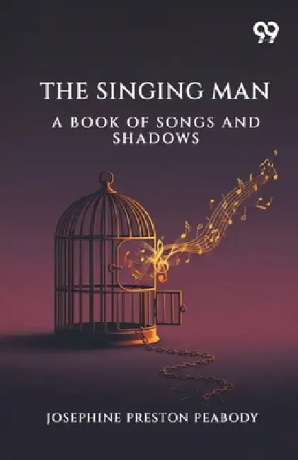 The Singing Man: A Book Of Songs And Shadows by Josephine Preston Peabody