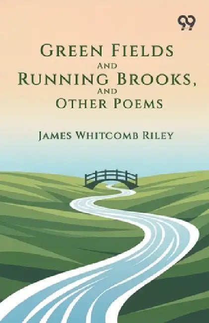 Green Fields And Running Brooks, And Other Poems by James Whitcomb Riley