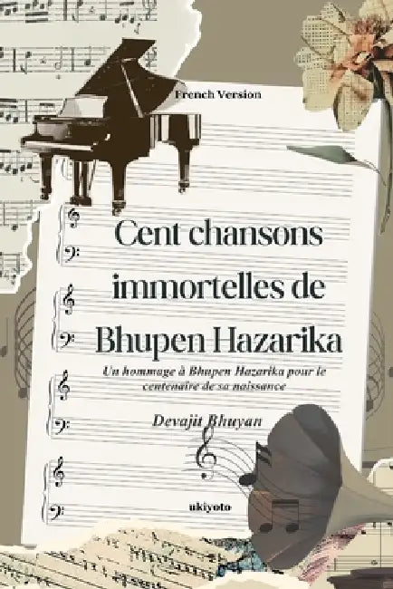 Cent chansons immortelles de Bhupen Hazarika Un hommage à Bhupen Hazarika pour le centenaire de sa naissance by Devajit Bhuyan