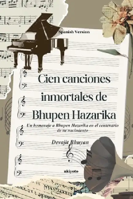 Cien canciones inmortales de Bhupen Hazarika Un homenaje a Bhupen Hazarika en el centenario de su nacimiento by Devajit Bhuyan
