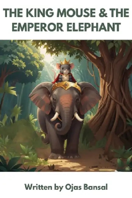 The King Mouse & the Emperor Elephant by Ojas Bansal