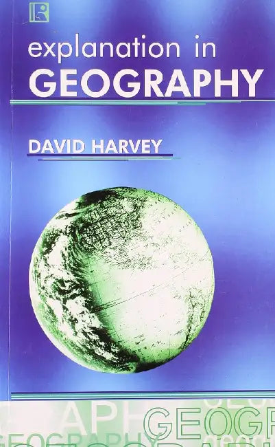 Explanation In Geography  by David Harvey