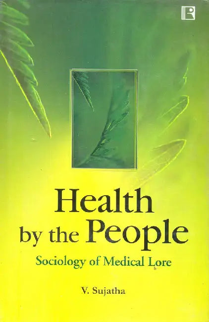 Health By The People: Sociology Of Medical Lore by V. Sujatha