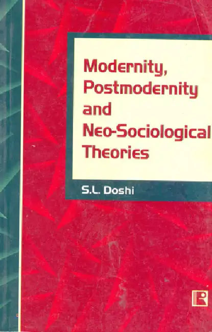 Modernity, Postmodernity And Neo-Sociological Theories  by S.L. Doshi