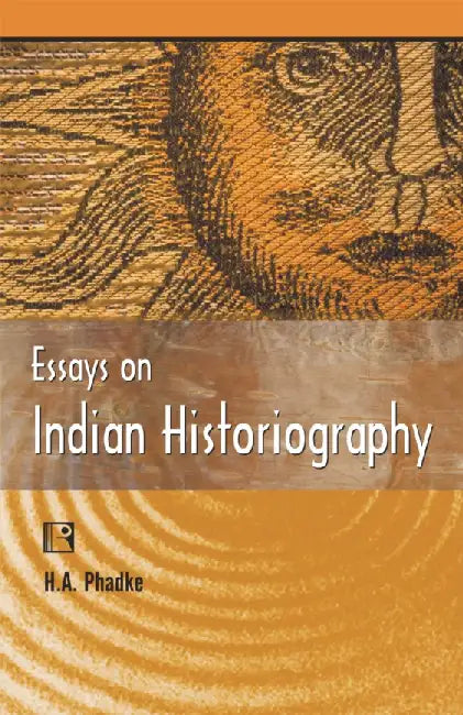 Essays On Indian Historiography by H.A. Phadke