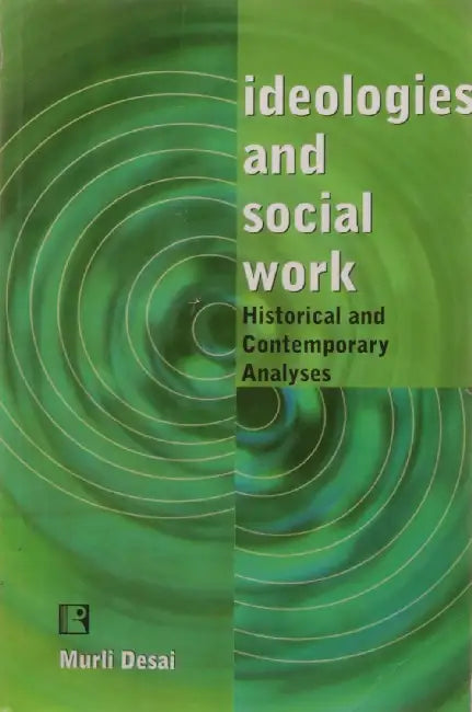 Ideologies And Social Work: Historical And Contemporary Analyses by Murli Desai