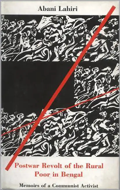 Postwar Revolt Of The Rural Poor In Bengal: Memoirs of a Communist Activist by Abani Lahiri