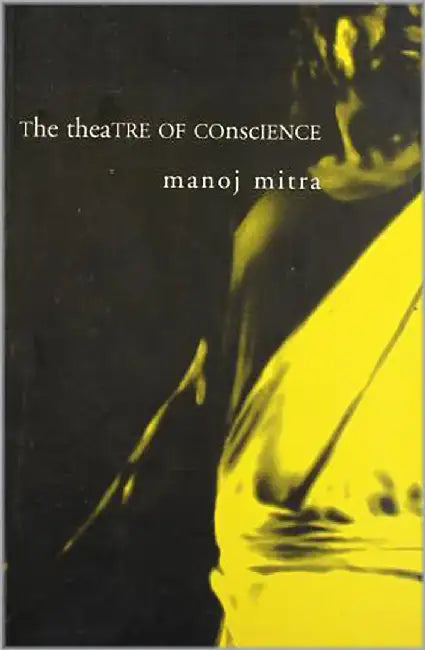 The Theatre Of Conscience by Manoj Mitra