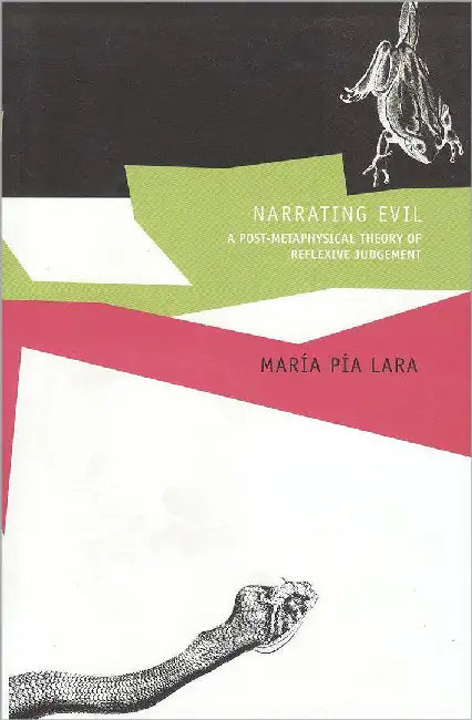 Narrating Evil: A Postmetaphysical Theory of Reflective Judgment by Maria Pia Lara