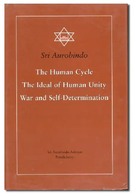 The Human Cycle - The Ideal Of Human Unity War And Self Determination * by Sri Aurobindo