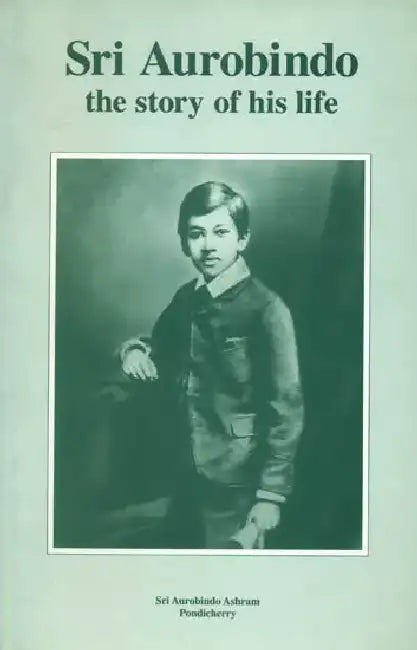 Sri Aurobindo the Story of His Life by Adapted From The Gujarati Sri Aravindayan