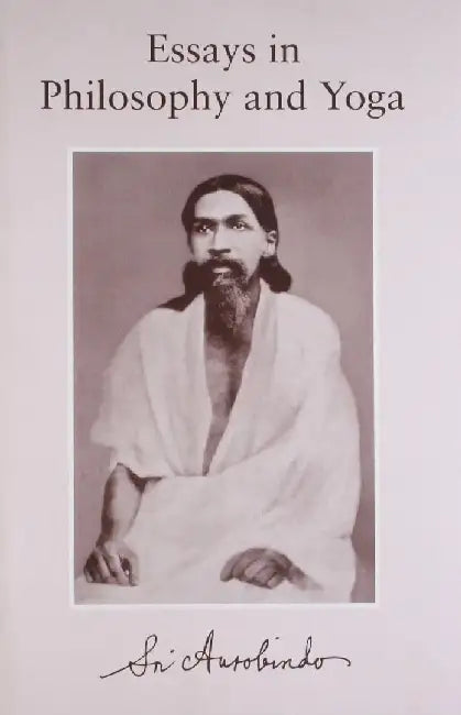 Essays In Philosophy And Yoga by Sri Aurobindo