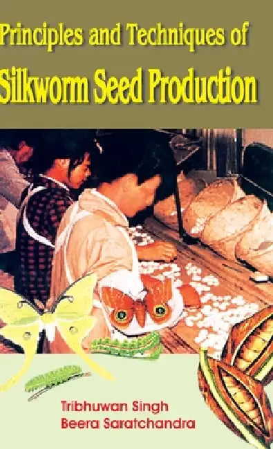 Principles and Techniques of Silkworm Seed Production by Tribhuwan Singh