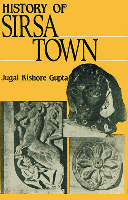 History Of Sirsa Town (16 Plates) by J.K. Gupta