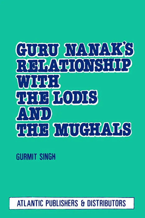 Guru Nanak'S Relationship With The Lodis And The Mughals by Gurmit Singh