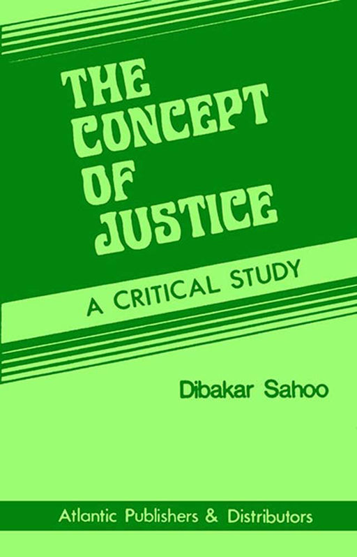 The Concept Of Justice: A Critical Study by Dibakar Sahoo