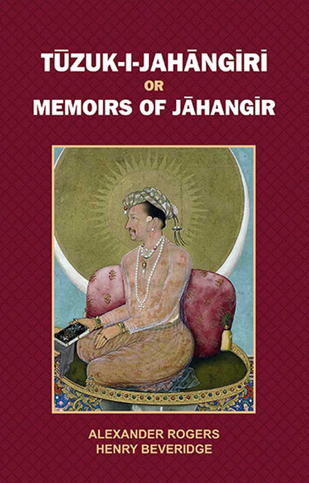 The Tuzuk-I-Jahangiri Or Memoirs Of Jahangir by Henry Beveridge, Translated by Alexander Rogers