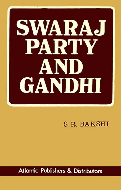 Swaraj Party And Gandhi by S.R. Bakshi