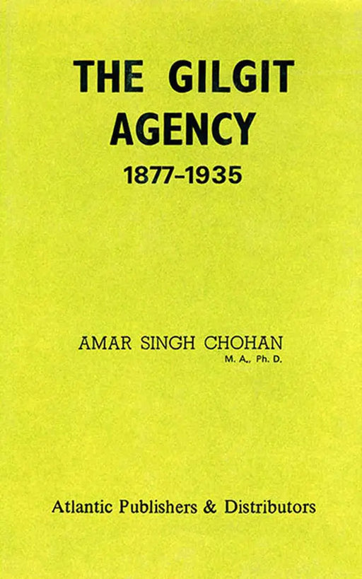 The Gilgit Agency 1877-1935: Second Reprint by Amar Singh Chohan