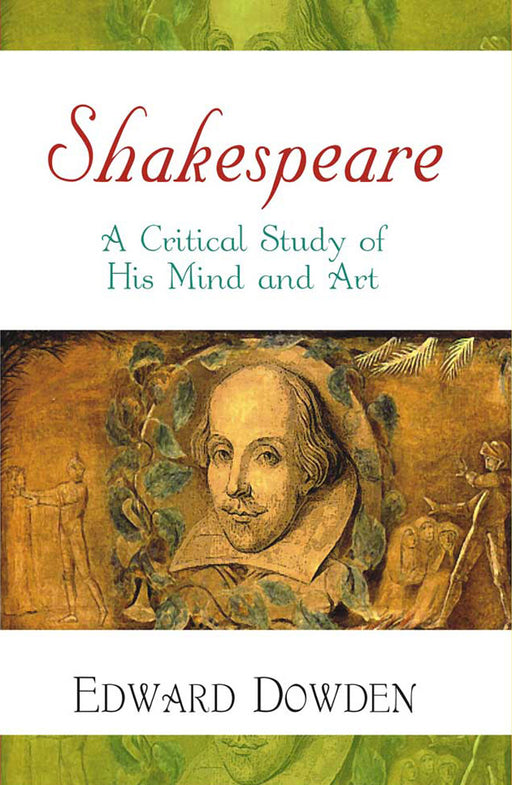 Shakespeare - A Critical Study Of His Mind And Art by Edward Dowden