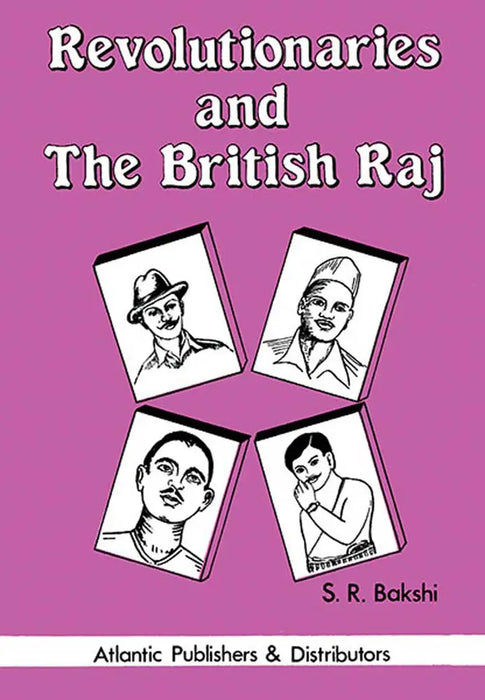 Revolutionaries And The British Raj by S.R. Bakshi