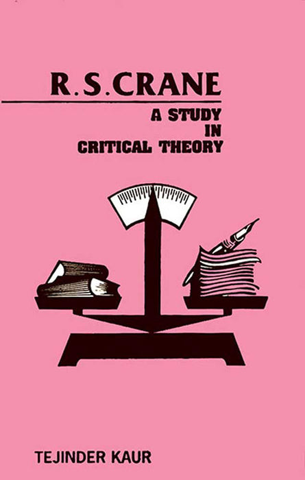 R.S. Crane: A Study in Critical Theory by Tejinder Kaur