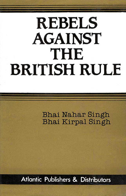 Rebels Against The British Rule: Guru Ram Singh and the Kuka Sikhs by Bhai Nahar Singh, Bhai Kirpal Singh