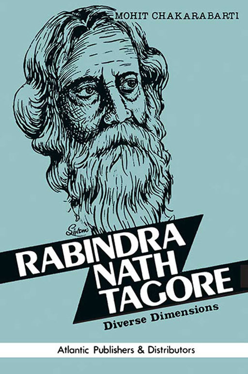 Rabindra Nath Tagore: Diverse Dimensions by Mohit Chakrabarti